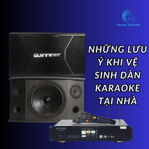 NHỮNG LƯU Ý KHI VÊ SINH DÀN KARAOKE TẠI NHÀ