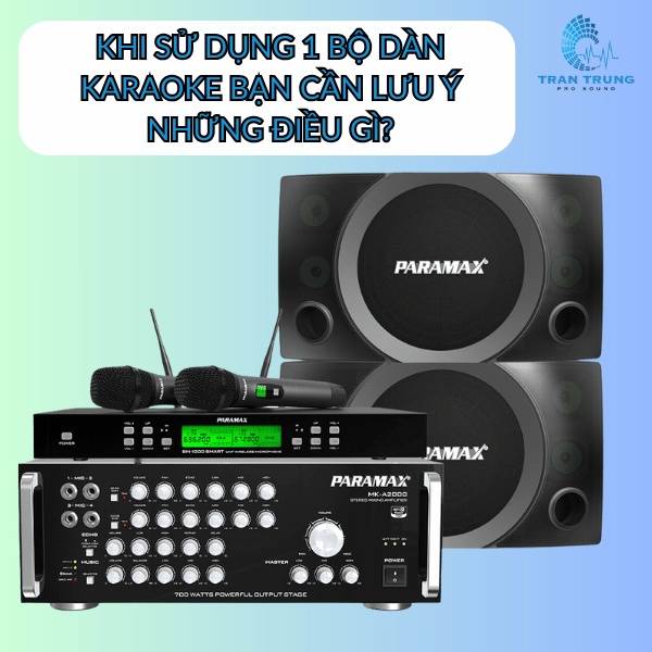 KHI SỬ DỤNG 1 BỘ DÀN KARAOKE BẠN CẦN LƯU Ý NHỮNG ĐIỀU GÌ?