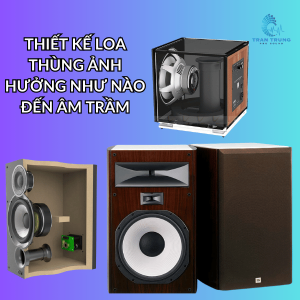 THIẾT KẾ LOA THÙNG ẢNH HƯỞNG NHƯ NÀO ĐẾN ÂM TRẦM THIẾT KẾ LOA THÙNG ẢNH HƯỞNG NHƯ NÀO ĐẾN ÂM TRẦM