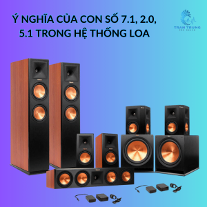 Ý NGHĨA CỦA CON SỐ 7.1, 2.0, 5.1 TRONG HỆ THỐNG LOA