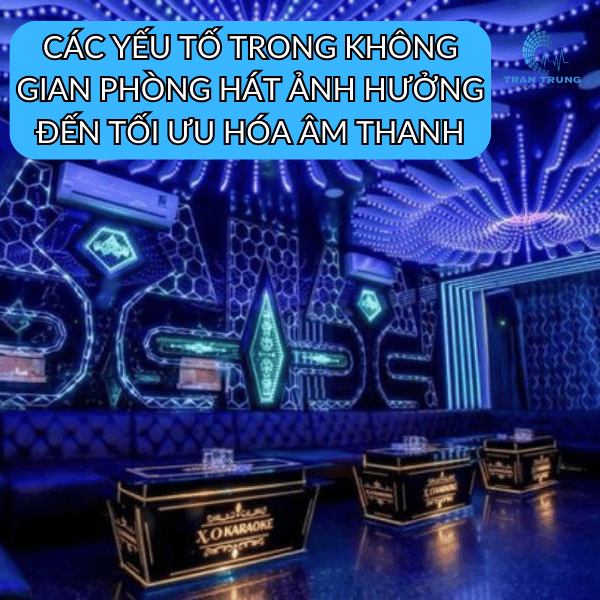 CÁC YẾU TỐ TRONG KHÔNG GIAN PHÒNG HÁT ẢNH HƯỞNG ĐẾN TỐI ƯU HÓA ÂM THANH