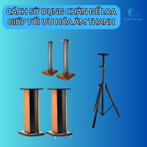 CÁCH SỬ DỤNG CHÂN ĐẾ LOA GIÚP TỐI ƯU HÓA ÂM THANH
