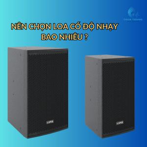 NÊN CHỌN LOA CÓ ĐỘ NHẠY BAO NHIÊU ? NÊN CHỌN LOA CÓ ĐỘ NHẠY BAO NHIÊU ?