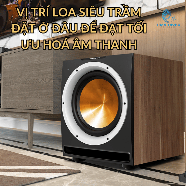 VỊ TRÍ LOA SIÊU TRẦM ĐẶT Ở ĐÂU ĐỂ ĐẠT TỐI ƯU HOÁ ÂM THANH