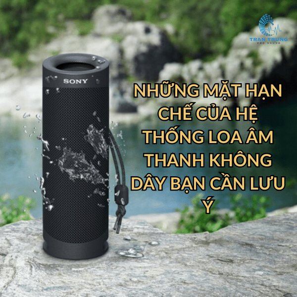 NHỮNG MẶT HẠN CHẾ CỦA HỆ THỐNG LOA ÂM THANH KHÔNG DÂY BẠN CẦN LƯU Ý