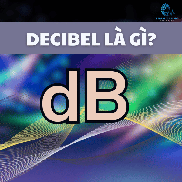 Decibel là gì? DB có ảnh hưởng như thế nào đối với âm thanh?